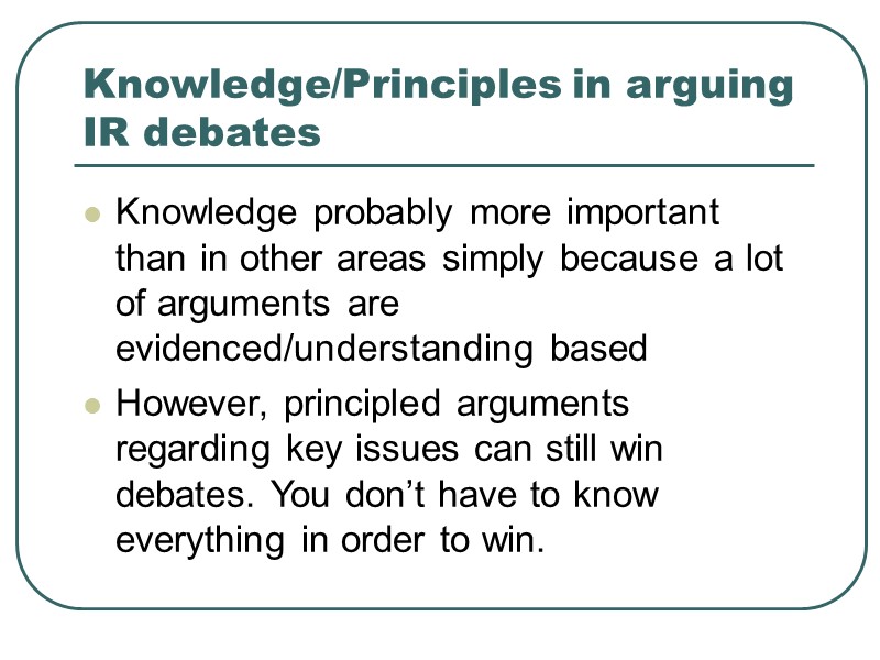 Knowledge/Principles in arguing IR debates Knowledge probably more important than in other areas simply